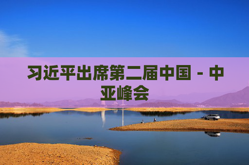 习近平出席第二届中国－中亚峰会