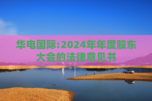 华电国际:2024年年度股东大会的法律意见书