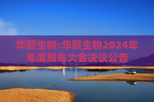 华熙生物:华熙生物2024年年度股东大会决议公告