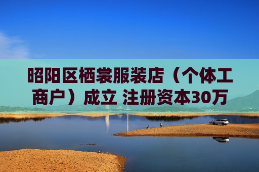 昭阳区栖裳服装店(个体工商户)成立 注册资本30万人民币