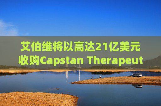 艾伯维将以高达21亿美元收购Capstan Therapeutics  第1张