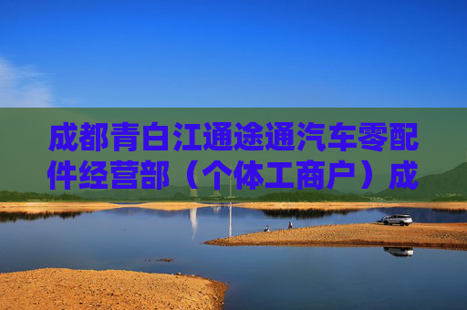 成都青白江通途通汽车零配件经营部(个体工商户)成立 注册资本10万人民币