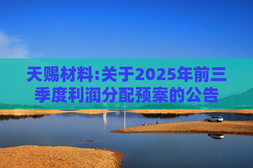 天赐材料:关于2025年前三季度利润分配预案的公告