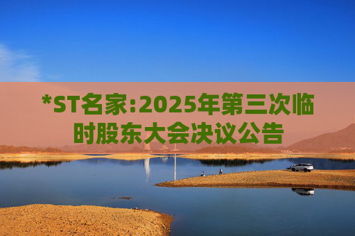*ST名家:2025年第三次临时股东大会决议公告