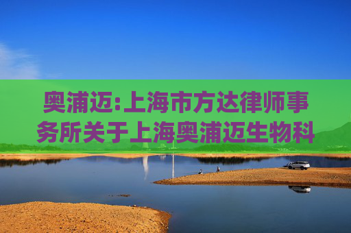 奥浦迈:上海市方达律师事务所关于上海奥浦迈生物科技股份有限公司发行股份及支付现金购买资产并募集配套资金的补充法律意见书（二)（二次修订稿）