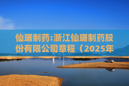 仙琚制药:浙江仙琚制药股份有限公司章程（2025年11月修订）  第1张