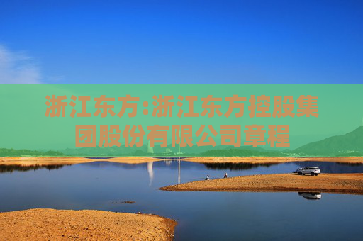 浙江东方:浙江东方控股集团股份有限公司章程  第1张