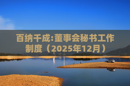 百纳千成:董事会秘书工作制度(2025年12月)