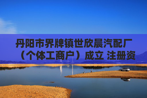 丹阳市界牌镇世欣晨汽配厂（个体工商户）成立 注册资本3万人民币