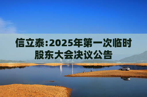 信立泰:2025年第一次临时股东大会决议公告