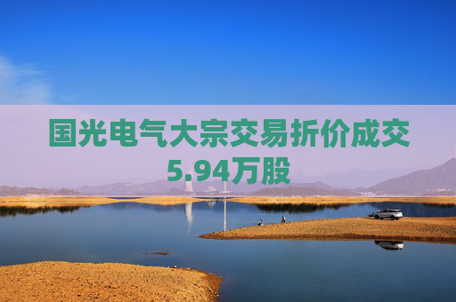 国光电气大宗交易折价成交5.94万股