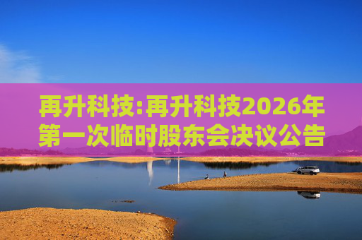 再升科技:再升科技2026年第一次临时股东会决议公告