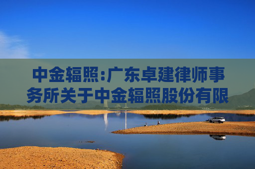 中金辐照:广东卓建律师事务所关于中金辐照股份有限公司2026年第一次临时股东会的法律意见书
