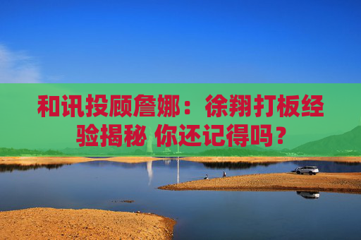 和讯投顾詹娜：徐翔打板经验揭秘 你还记得吗？