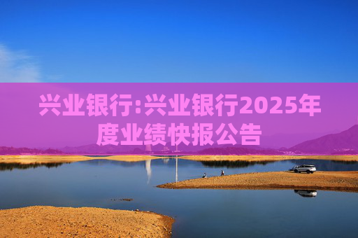 兴业银行:兴业银行2025年度业绩快报公告