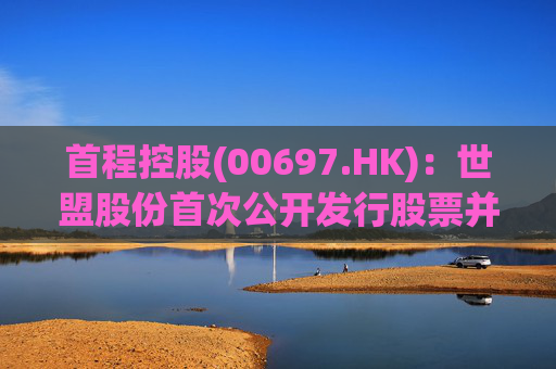 首程控股(00697.HK)：世盟股份首次公开发行股票并于深交所上市  第1张