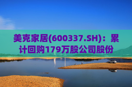 美克家居(600337.SH)：累计回购179万股公司股份