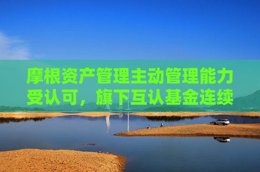 摩根资产管理主动管理能力受认可，旗下互认基金连续8年获海外基金金牛奖