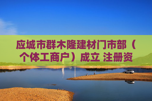 应城市群木隆建材门市部（个体工商户）成立 注册资本1万人民币