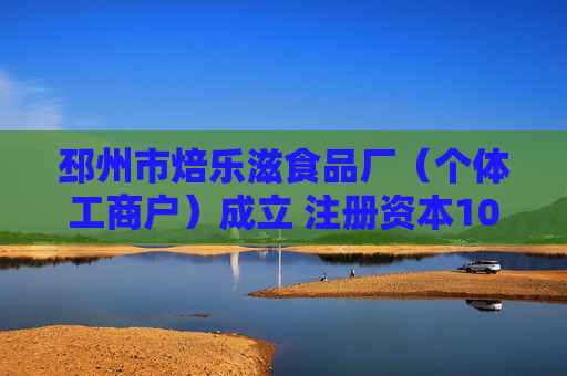 邳州市焙乐滋食品厂（个体工商户）成立 注册资本10万人民币