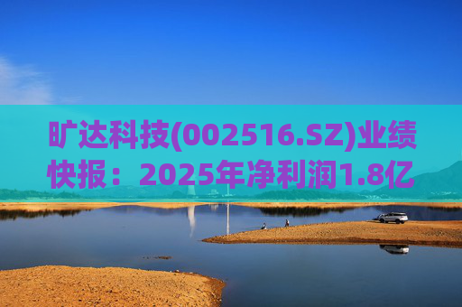 旷达科技(002516.SZ)业绩快报：2025年净利润1.8亿元 同比增长12.19%