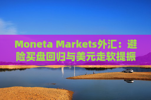 Moneta Markets外汇：避险买盘回归与美元走软提振金价  第1张