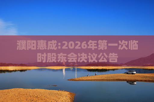 濮阳惠成:2026年第一次临时股东会决议公告