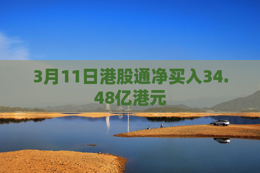 3月11日港股通净买入34.48亿港元