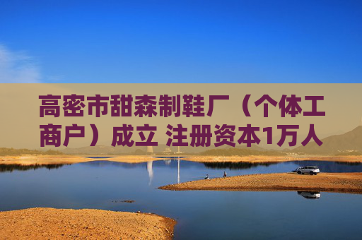 高密市甜森制鞋厂（个体工商户）成立 注册资本1万人民币