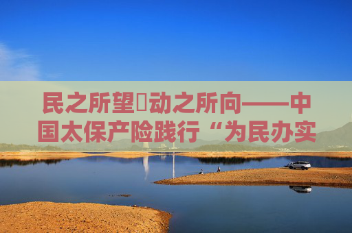 民之所望・动之所向――中国太保产险践行“为民办实事”纪实  第1张