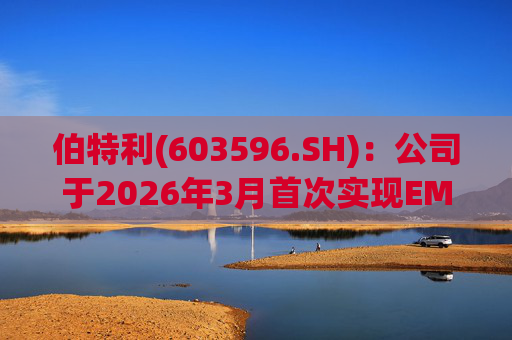 伯特利(603596.SH)：公司于2026年3月首次实现EMB产品的小批量交付  第1张