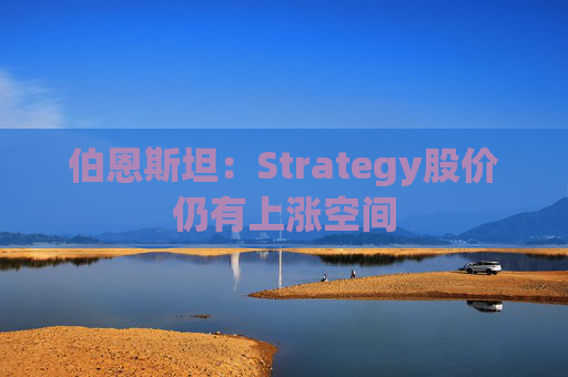 伯恩斯坦：Strategy股价仍有上涨空间