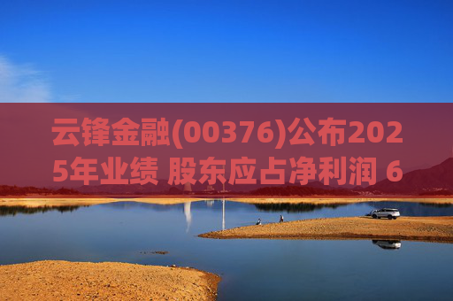云锋金融(00376)公布2025年业绩 股东应占净利润 6.53 亿港元 同比增长 39%