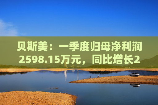 贝斯美：一季度归母净利润2598.15万元，同比增长29.1%