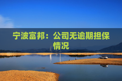 宁波富邦：公司无逾期担保情况