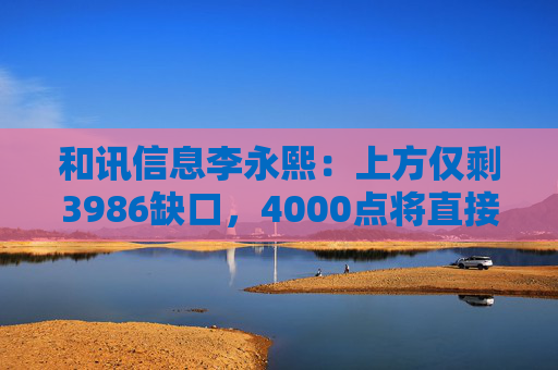 和讯信息李永熙：上方仅剩3986缺口，4000点将直接突破