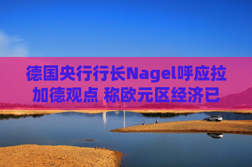 德国央行行长Nagel呼应拉加德观点 称欧元区经济已偏离基准情境  第1张