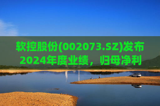 软控股份(002073.SZ)发布2024年度业绩,归母净利润5.06亿元,同比增长51.94%