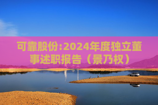 可靠股份:2024年度独立董事述职报告(景乃权)