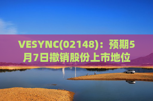 VESYNC(02148)：预期5月7日撤销股份上市地位