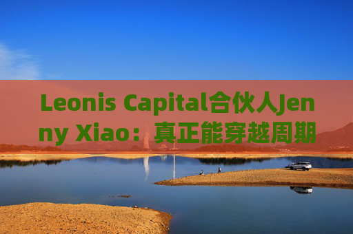 Leonis Capital合伙人Jenny Xiao：真正能穿越周期的AI投资，不在风口中，而在风口之外  第1张
