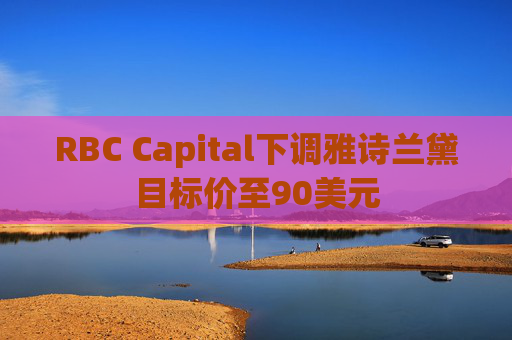 RBC Capital下调雅诗兰黛目标价至90美元