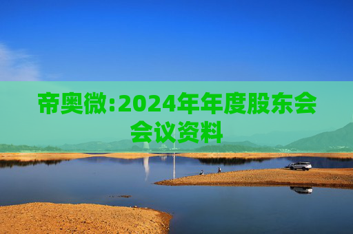 帝奥微:2024年年度股东会会议资料  第1张