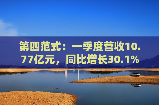 第四范式:一季度营收10.77亿元,同比增长30.1%