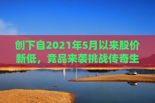 创下自2021年5月以来股价新低，竞品来袭挑战传奇生物(LEGN.US)估值逻辑？