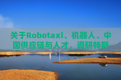 关于Robotaxi、机器人、中国供应链与人才，调研特斯拉后，大摩给出了十点观察  第1张