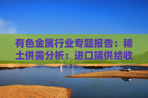 有色金属行业专题报告：稀土供需分析：进口端供给收紧 新能源+人形机器人需求加速释放