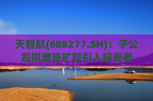 天智航(688277.SH):子公司拟增资扩股引入投资者 第1张 天智航(688277.SH):子公司拟增资扩股引入投资者 第1张