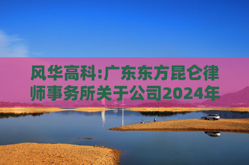 风华高科:广东东方昆仑律师事务所关于公司2024年度股东大会的法律意见书