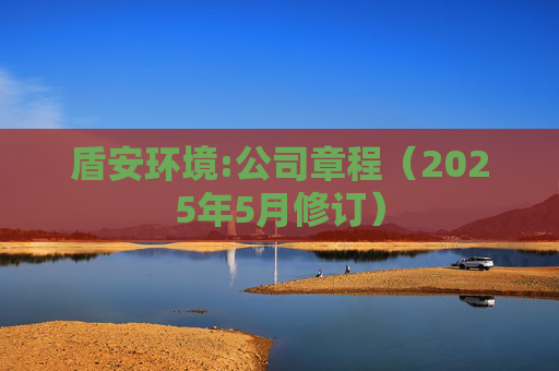 盾安环境:公司章程（2025年5月修订）